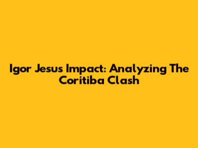 Igor Jesus' Impact: Analyzing The Coritiba Clash