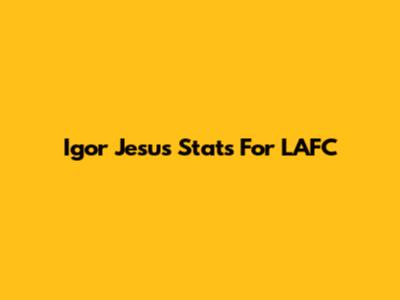 Igor Jesus Stats For LAFC