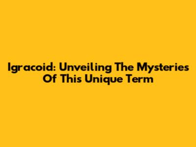 Igracoid: Unveiling The Mysteries Of This Unique Term