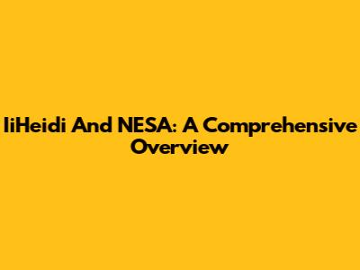IiHeidi And NESA: A Comprehensive Overview