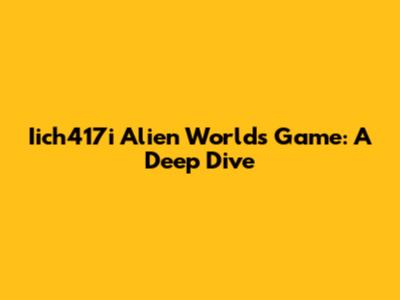 Iich417i Alien Worlds Game: A Deep Dive