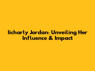 Iicharly Jordan: Unveiling Her Influence & Impact