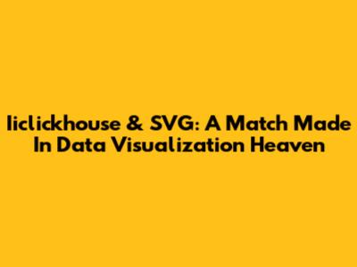 Iiclickhouse & SVG: A Match Made In Data Visualization Heaven