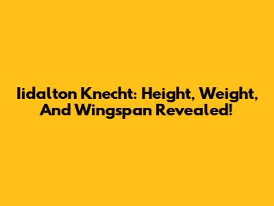 Iidalton Knecht: Height, Weight, And Wingspan Revealed!