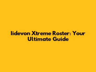Iidevon Xtreme Roster: Your Ultimate Guide