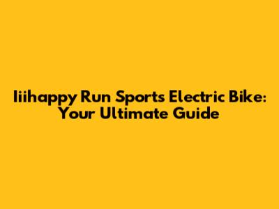 Iiihappy Run Sports Electric Bike: Your Ultimate Guide