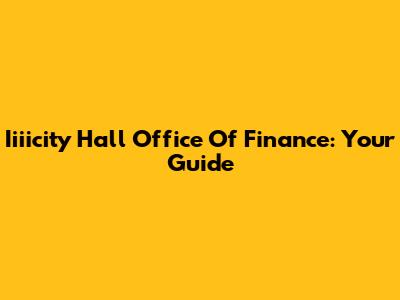 Iiiicity Hall Office Of Finance: Your Guide