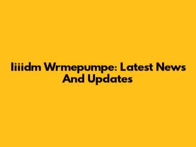 Iiiidm Wrmepumpe: Latest News And Updates