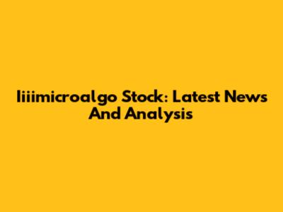 Iiiimicroalgo Stock: Latest News And Analysis
