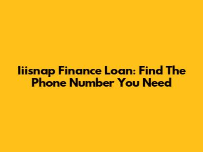 Iiisnap Finance Loan: Find The Phone Number You Need