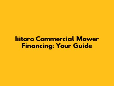 Iiitoro Commercial Mower Financing: Your Guide