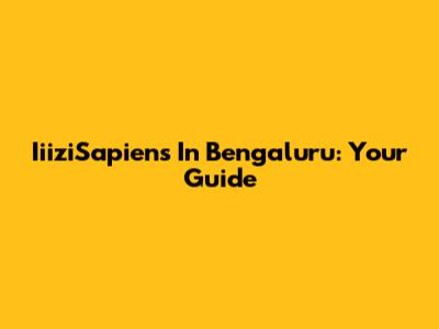 IiiziSapiens In Bengaluru: Your Guide