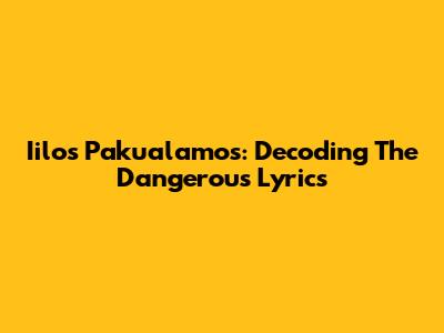 Iilos Pakualamos: Decoding The Dangerous Lyrics