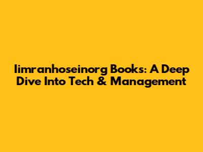 Iimranhoseinorg Books: A Deep Dive Into Tech & Management