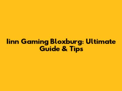 Iinn Gaming Bloxburg: Ultimate Guide & Tips