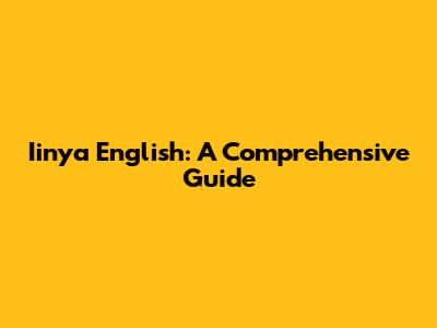 Iinya English: A Comprehensive Guide