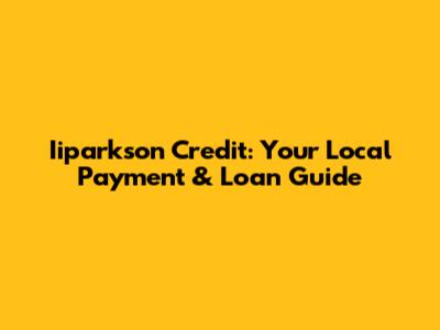 Iiparkson Credit: Your Local Payment & Loan Guide