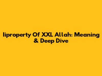Iiproperty Of XXL Allah: Meaning & Deep Dive