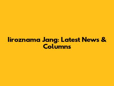 Iiroznama Jang: Latest News & Columns