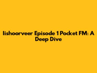 Iishoorveer Episode 1 Pocket FM: A Deep Dive