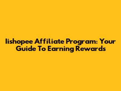 Iishopee Affiliate Program: Your Guide To Earning Rewards