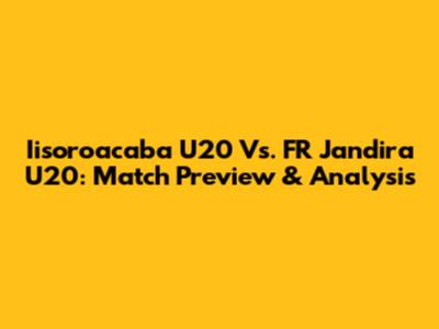 Iisoroacaba U20 Vs. FR Jandira U20: Match Preview & Analysis