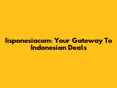 Iisponesiacom: Your Gateway To Indonesian Deals