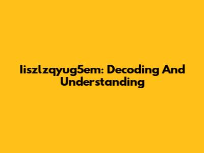 Iiszlzqyug5em: Decoding And Understanding