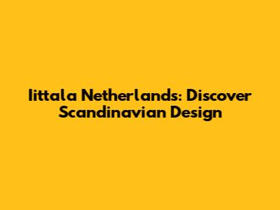Iittala Netherlands: Discover Scandinavian Design