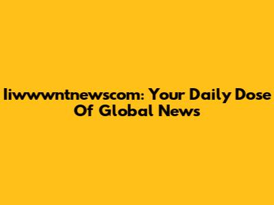 Iiwwwntnewscom: Your Daily Dose Of Global News