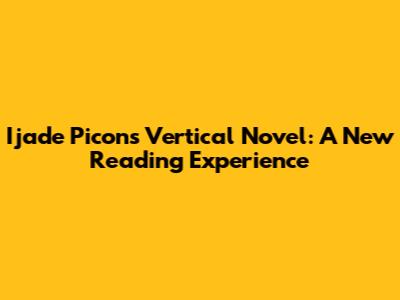 Ijade Picon's Vertical Novel: A New Reading Experience