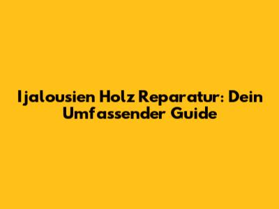 Ijalousien Holz Reparatur: Dein Umfassender Guide