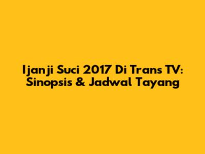 Ijanji Suci 2017 Di Trans TV: Sinopsis & Jadwal Tayang