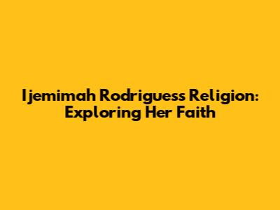 Ijemimah Rodrigues's Religion: Exploring Her Faith