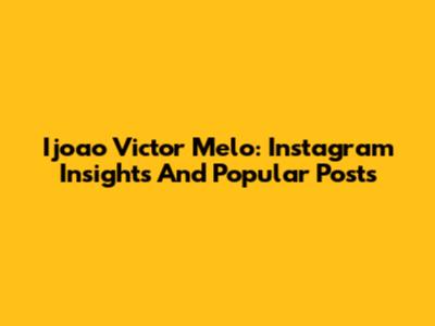 Ijoao Victor Melo: Instagram Insights And Popular Posts