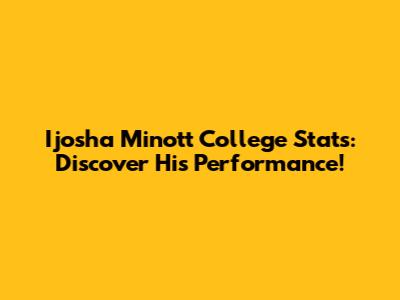 Ijosha Minott College Stats: Discover His Performance!
