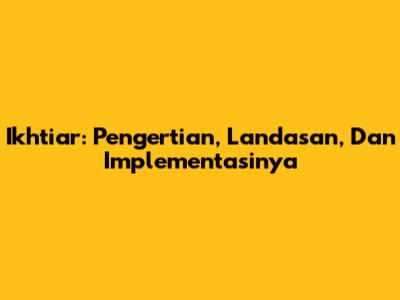 Ikhtiar: Pengertian, Landasan, Dan Implementasinya
