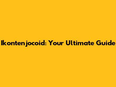 Ikontenjocoid: Your Ultimate Guide