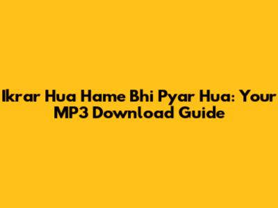 Ikrar Hua Hame Bhi Pyar Hua: Your MP3 Download Guide