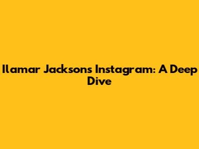 Ilamar Jackson's Instagram: A Deep Dive