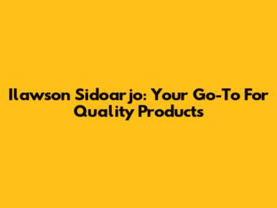 Ilawson Sidoarjo: Your Go-To For Quality Products