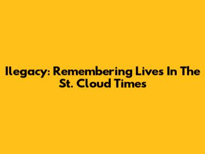 Ilegacy: Remembering Lives In The St. Cloud Times