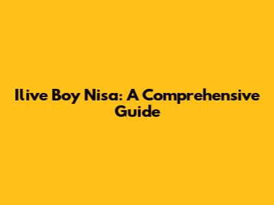 Ilive Boy Nisa: A Comprehensive Guide