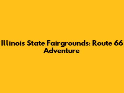 Illinois State Fairgrounds: Route 66 Adventure