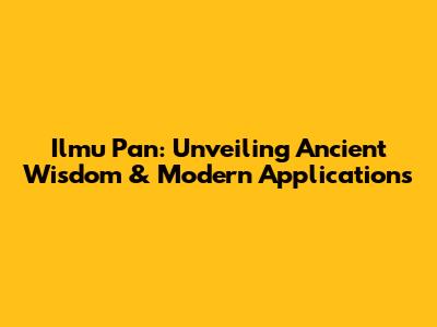 Ilmu Pan: Unveiling Ancient Wisdom & Modern Applications