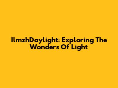 IlmzhDaylight: Exploring The Wonders Of Light
