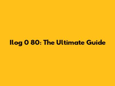 Ilog 0 80: The Ultimate Guide