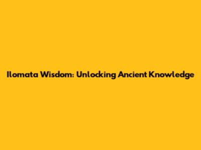 Ilomata Wisdom: Unlocking Ancient Knowledge