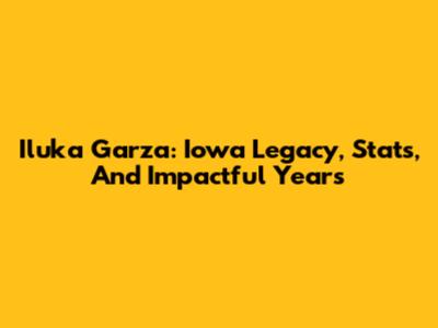 Iluka Garza: Iowa Legacy, Stats, And Impactful Years
