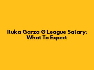 Iluka Garza G League Salary: What To Expect